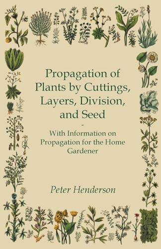 Beispielbild fr Propagation of Plants by Cuttings, Layers, Division, and Seed - With Information on Propagation for the Home Gardener zum Verkauf von ThriftBooks-Dallas