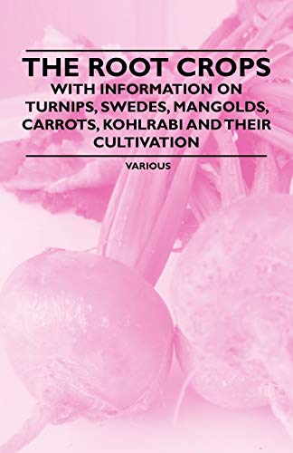 Beispielbild fr The Root Crops - With Information on Turnips, Swedes, Mangolds, Carrots, Kohlrabi and Their Cultivation zum Verkauf von Lucky's Textbooks