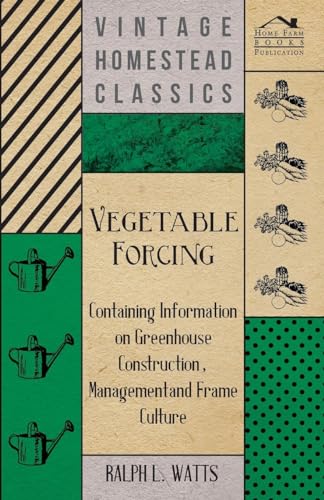 Stock image for Vegetable Forcing - Containing Information on Greenhouse Construction, Management and Frame Culture for sale by Books Puddle