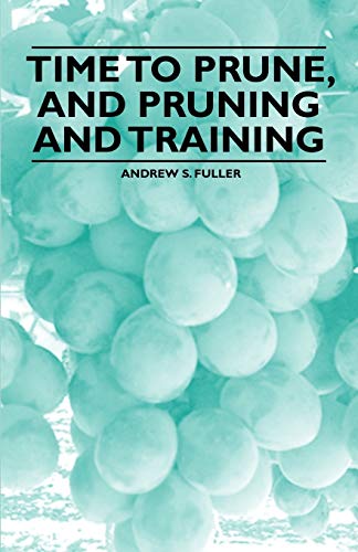 Time to Prune, and Pruning and Training (9781446534397) by Fuller, Andrew S.