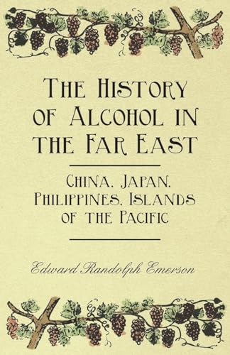 Stock image for The History of Alcohol in the Far East China, Japan, Philippines, Islands of the Pacific for sale by PBShop.store US