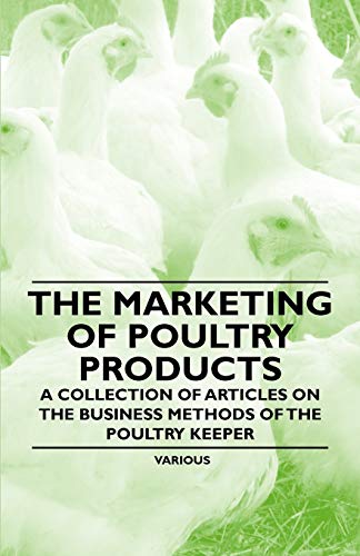 Stock image for The Marketing of Poultry Products - A Collection of Articles on the Business Methods of the Poultry Keeper for sale by Lucky's Textbooks
