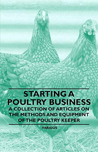Stock image for Starting a Poultry Business - A Collection of Articles on the Methods and Equipment of the Poultry Keeper for sale by Phatpocket Limited