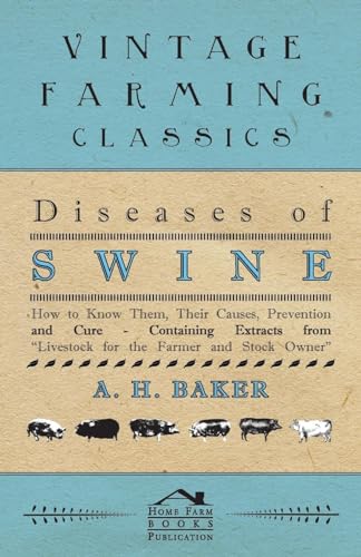 Stock image for Diseases of Swine - How to Know Them, Their Causes, Prevention and Cure - Containing Extracts from Livestock for the Farmer and Stock Owner for sale by Lucky's Textbooks