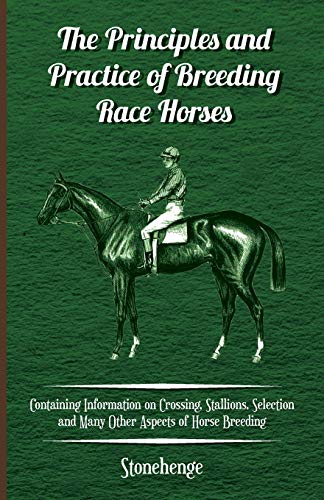 Beispielbild fr The Principles and Practice of Breeding Race Horses Containing Information on Crossing, Stallions, Selection and Many Other Aspects of Horse Breeding zum Verkauf von PBShop.store US