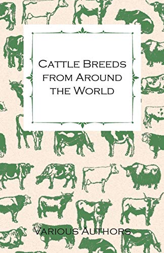 Cattle Breeds from Around the World - A Collection of Articles on the Aberdeen Angus, the Hereford, Shorthorns and Other Important Breeds of Cattle (9781446535912) by Various