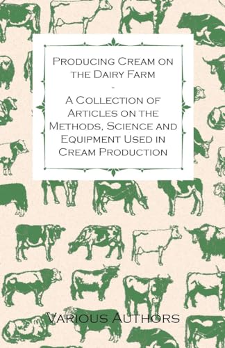 Beispielbild fr Producing Cream on the Dairy Farm - A Collection of Articles on the Methods; Science and Equipment Used in Cream Production zum Verkauf von Ria Christie Collections