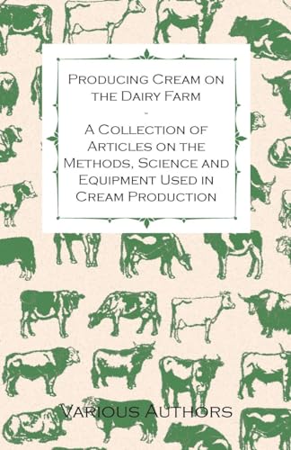 Imagen de archivo de Producing Cream on the Dairy Farm - A Collection of Articles on the Methods; Science and Equipment Used in Cream Production a la venta por Ria Christie Collections