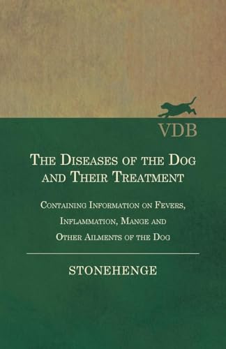 Stock image for The Diseases of the Dog and Their Treatment - Containing Information on Fevers, Inflammation, Mange and Other Ailments of the Dog for sale by Books Puddle