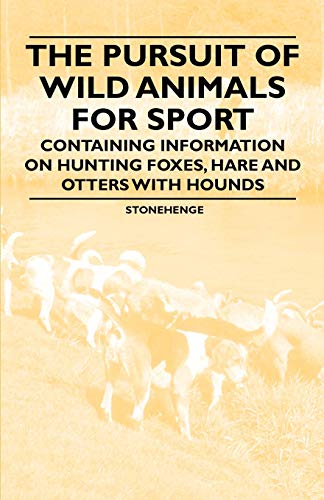Beispielbild fr The Pursuit of Wild Animals for Sport Containing Information on Hunting Foxes, Hare and Otters with Hounds zum Verkauf von PBShop.store US