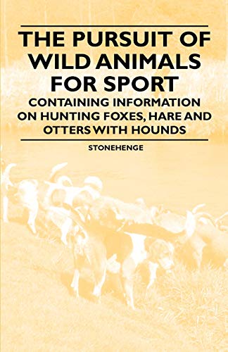 Imagen de archivo de The Pursuit of Wild Animals for Sport Containing Information on Hunting Foxes, Hare and Otters with Hounds a la venta por PBShop.store US