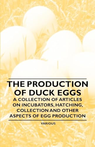 Imagen de archivo de The Production of Duck Eggs - A Collection of Articles on Incubators, Hatching, Collection and Other Aspects of Egg Production a la venta por SecondSale