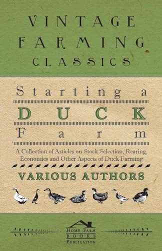 9781446536612: Starting a Duck Farm - A Collection of Articles on Stock Selection, Rearing, Economics and Other Aspects of Duck Farming