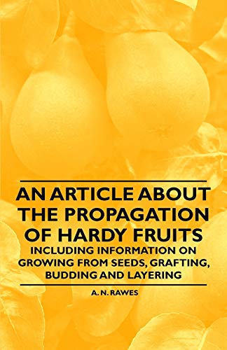 Stock image for An Article about the Propagation of Hardy Fruits Including Information on Growing from Seeds, Grafting, Budding and Layering for sale by PBShop.store US