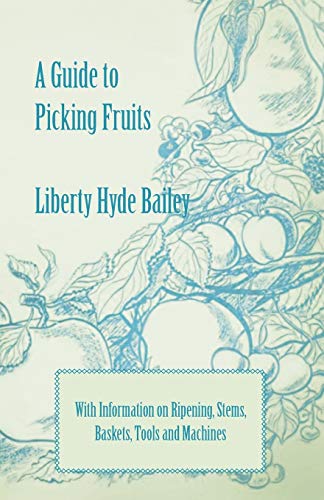 Stock image for A Guide to Picking Fruits with Information on Ripening, Stems, Baskets, Tools and Machines for sale by Lucky's Textbooks