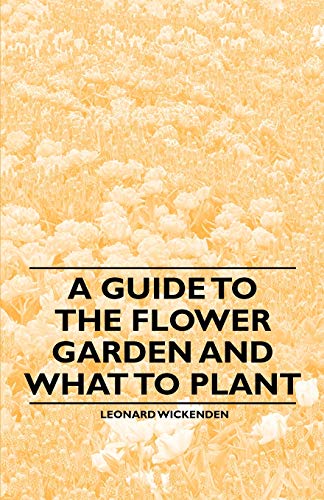 A Guide to the Flower Garden and What to Plant (9781446537398) by Wickenden, Leonard