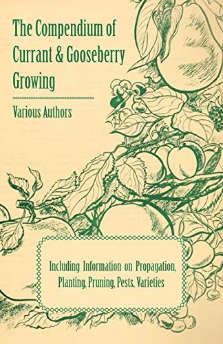 9781446538432: The Compendium of Currant and Gooseberry Growing - Including Information on Propagation, Planting, Pruning, Pests, Varieties