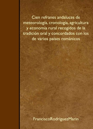 Beispielbild fr Cien refranes andaluces de meteorologa, cronologa, agricultura y economa rural recogidos de la tradicin oral y concordados con los de varios pases romnicos zum Verkauf von Revaluation Books