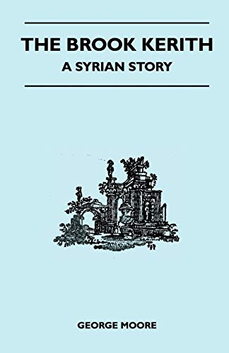 The Brook Kerith - A Syrian Story (9781446540992) by Moore, George