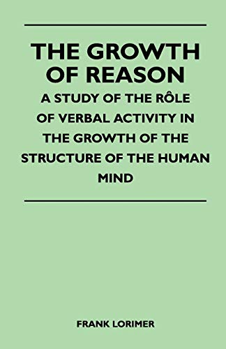 Beispielbild fr The Growth of Reason - A Study of the Role of Verbal Activity in the Growth of the Structure of the Human Mind zum Verkauf von Phatpocket Limited