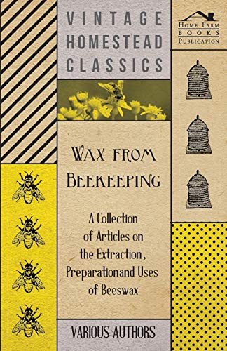 Wax from Beekeeping: A Collection of Articles on the Extraction, Preparation and Uses of Beeswax (9781446542736) by Various