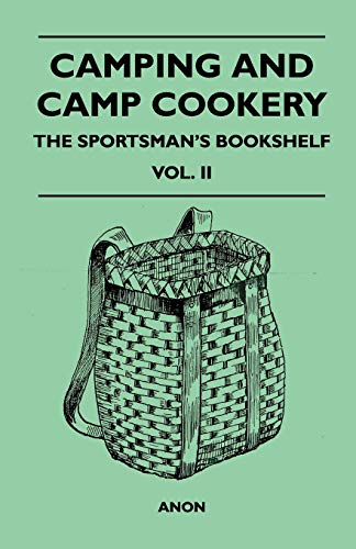 Camping and Camp Cookery - The Sportsman's Bookshelf, Vol. II (9781446543108) by Anon