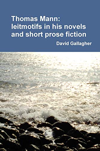 Thomas Mann: leitmotifs in his novels and short prose fiction (9781446614990) by Gallagher, David