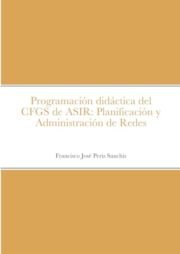 Imagen de archivo de Programacin didctica del CFGS de ASIR: Planificacin y Administracin de Redes (Spanish Edition) a la venta por California Books