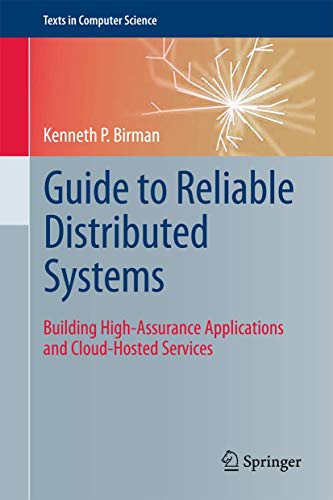 Beispielbild fr Guide to Reliable Distributed Systems: Building High-Assurance Applications and Cloud-Hosted Services (Texts in Computer Science) zum Verkauf von SecondSale