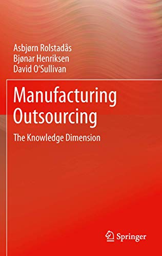 Manufacturing Outsourcing: A Knowledge Perspective (9781447129530) by RolstadÃ¥s, AsbjÃ¸rn; Henriksen, Bjonar; O'Sullivan, David