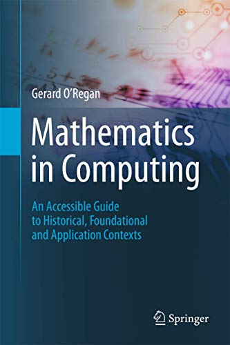Stock image for Mathematics in Computing. An Accessible Guide to Historical, Foundational and Application Contexts. for sale by Gast & Hoyer GmbH