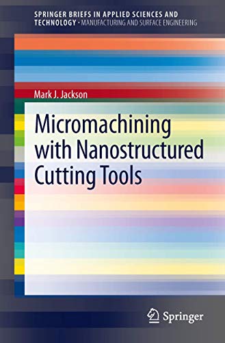 Micromachining with Nanostructured Cutting Tools (SpringerBriefs in Applied Sciences and Technology) (9781447145967) by Jackson, Mark J.
