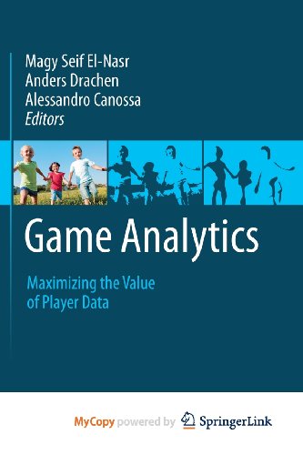 9781447147701: Game Analytics: Maximizing the Value of Player Data