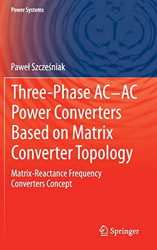 Imagen de archivo de Three-phase AC-AC Power Converters Based on Matrix Converter Topology : Matrix-reactance frequency converters concept a la venta por Blackwell's