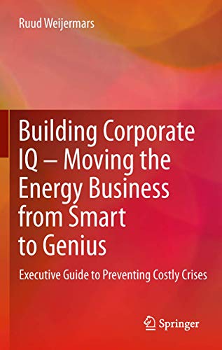 9781447161899: Building Corporate IQ – Moving the Energy Business from Smart to Genius: Executive Guide to Preventing Costly Crises