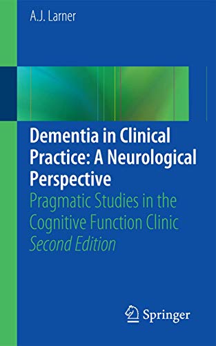 Dementia in Clinical Practice: A Neurological Perspective. Pragmatic Studies in the Cognitive Fun...
