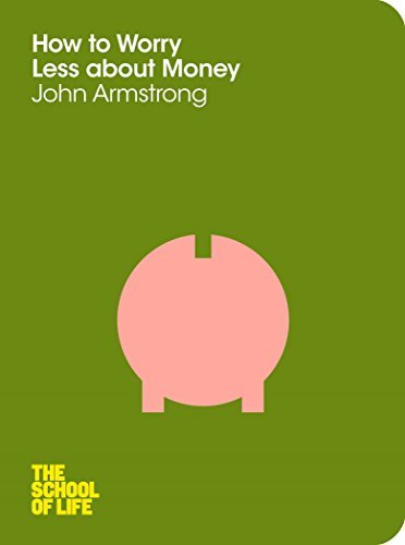 How to Worry Less About Money (The School of Life) (The School of Life, 5) (9781447202295) by John Armstrong; The School Of Life