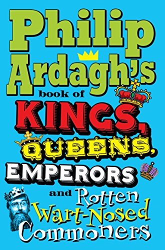 Philip Ardagh's Book of Kings, Queens, Emperors and Rotten Wart-Nosed Commoners (9781447205159) by Ardagh, Philip