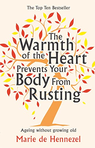 Imagen de archivo de The Warmth of the Heart Prevents Your Body from Rusting : Ageing Without Growing Old a la venta por Better World Books