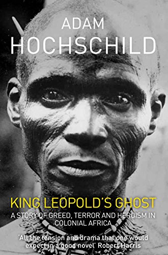 King Leopolds Ghost: A Story of Greed, Terror and Heroism in Colonial Africa - Hochschild, Adam
