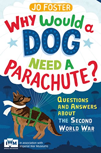 Stock image for Why Would A Dog Need A Parachute? Questions and answers about the Second World War: Published in Association with Imperial War Museums for sale by WorldofBooks