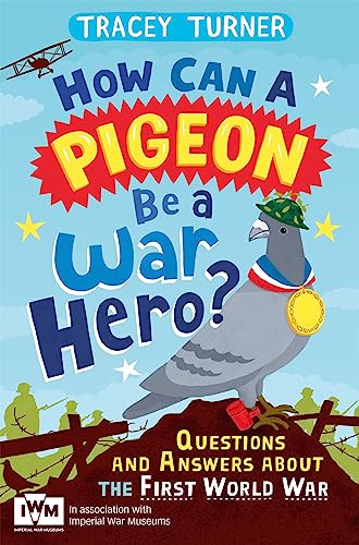 9781447226192: How Can a Pigeon Be a War Hero? And Other Very Important Questions and Answers About the First World War: Published in Association with Imperial War Museums