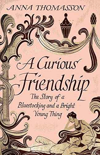 A curious friendship : the story of a bluestocking and a bright young thing / Anna Thomasson - Thomasson, Anna