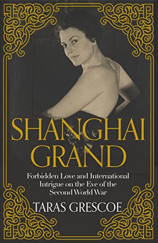 Stock image for Shanghai Grand: Forbidden Love and International Intrigue on the Eve of the Second World War for sale by ThriftBooks-Dallas