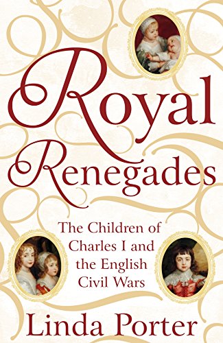 Beispielbild fr Royal Renegades: The Children of Charles I and the English Civil Wars zum Verkauf von WorldofBooks