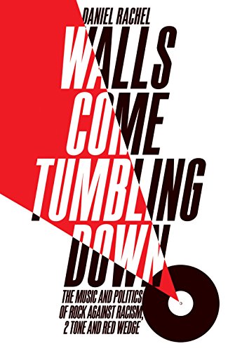 Beispielbild fr Walls Come Tumbling Down: The Music and Politics of Rock Against Racism, 2 Tone and Red Wedge zum Verkauf von WorldofBooks