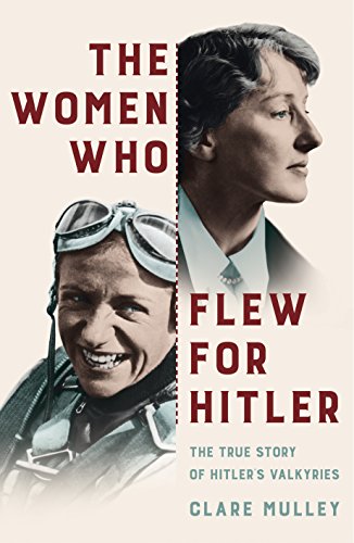 9781447274209: The Women Who Flew for Hitler: The True Story of Hitler's Valkyries