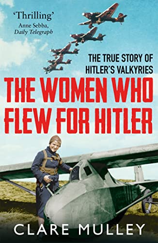 9781447274230: The Women Who Flew for Hitler: The True Story of Hitler's Valkyries