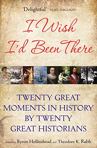 9781447278030: I Wish I'd Been There: Twenty Great Moments in History by Twenty Great Historians