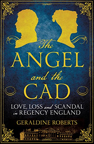 The Angel and the Cad - Love, Loss and Scandal in Regency England